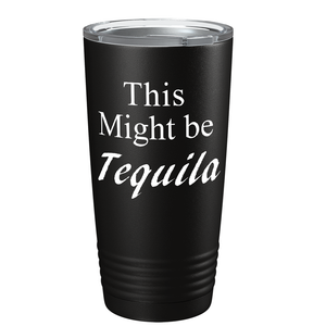 This Might be Tequila on Black 20 oz Stainless Steel Tumbler