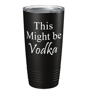 This Might be Vodka on Black 20 oz Stainless Steel Tumbler