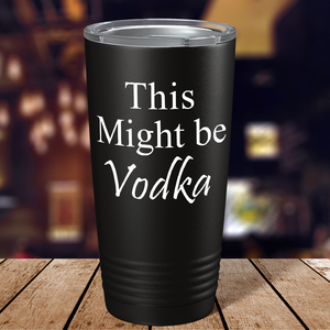 This Might be Vodka on Black 20 oz Stainless Steel Tumbler