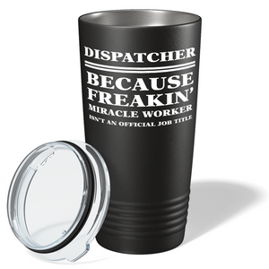Dispatcher Because Freakin' Miracle Worker 20oz Black Tumbler