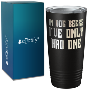 In Dog Beers I've only had One on Black 20oz Tumbler