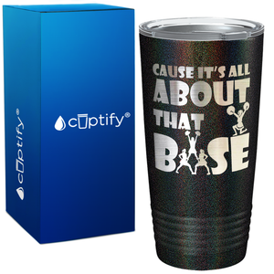 Cause It's All About the Base on 20oz Tumbler