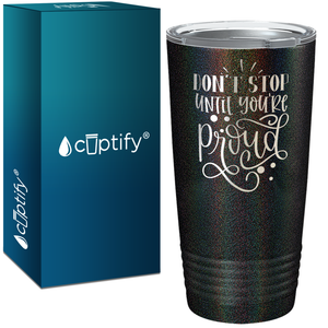 Don't Stop Until You're Proud Laser Engraved on Stainless Steel Motivational Tumbler