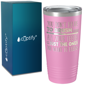 You Don't have to Brush on Dentist 20oz Tumbler