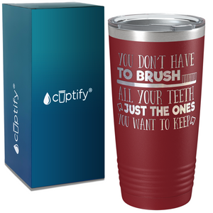 You Don't have to Brush on Dentist 20oz Tumbler