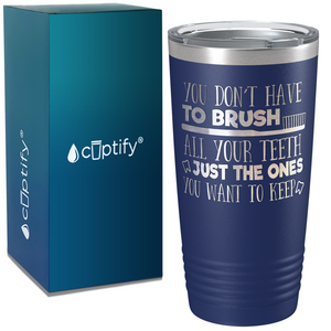 You Don't have to Brush on Dentist 20oz Tumbler