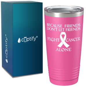 Because Friends Don't Let Friends Fight Cancer Alone on Pink 20oz Tumbler
