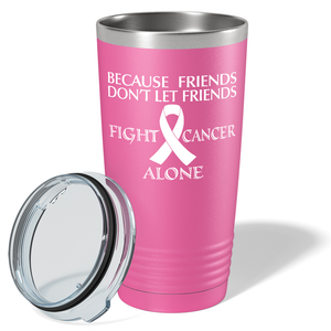 Because Friends Don't Let Friends Fight Cancer Alone on Pink 20oz Tumbler