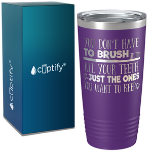 You Don't have to Brush on Dentist 20oz Tumbler