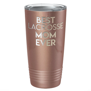 Best Lacrosse Mom Ever Laser Engraved on Stainless Steel Lacrosse Tumbler
