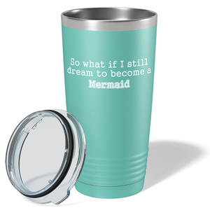 So What if I still dream to become a Mermaid on Seafoam Mermaid 20oz Tumbler