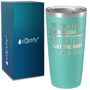 You Don't have to Brush on Dentist 20oz Tumbler