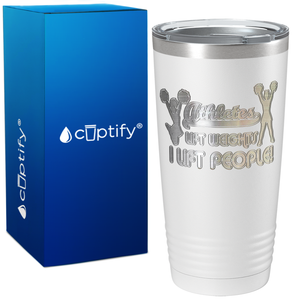 Athletes Lift Weights I Lift People on 20oz Tumbler