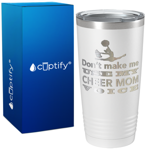Dont Make me use my Cheer Mom Voice on 20oz Tumbler