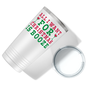 All I Want for Christmas is Booze on White Holiday 20oz Tumbler