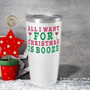 All I Want for Christmas is Booze on White Holiday 20oz Tumbler