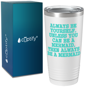 Always be Yourself Unless you can be a Mermaid on White Mermaid 20oz Tumbler
