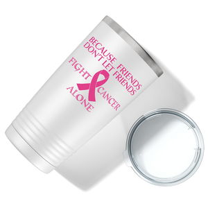 Because Friends Don't Let Friends Fight Cancer Alone on White 20oz Tumbler