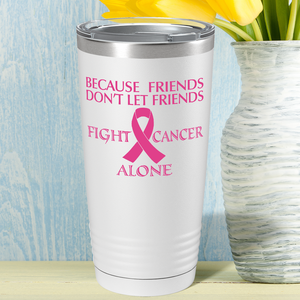Because Friends Don't Let Friends Fight Cancer Alone on White 20oz Tumbler