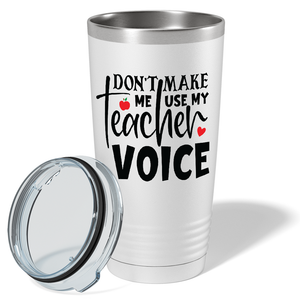 Don't Make Me Use My Teacher Voice on White 20oz Tumbler