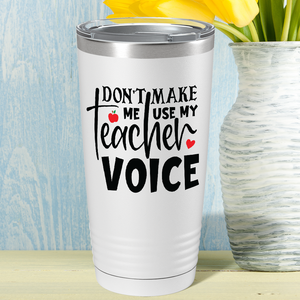 Don't Make Me Use My Teacher Voice on White 20oz Tumbler