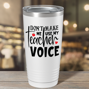 Don't Make Me Use My Teacher Voice on White 20oz Tumbler