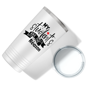My Students are the Reason on White 20oz Tumbler