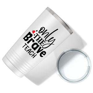 Only the Brave Teach on White 20oz Tumbler