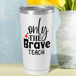 Only the Brave Teach on White 20oz Tumbler