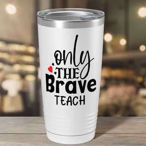 Only the Brave Teach on White 20oz Tumbler