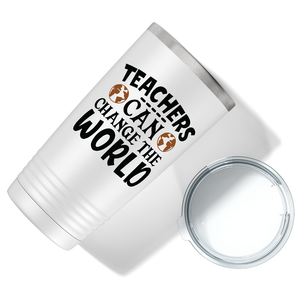 Teachers Can Change the World on White 20oz Tumbler