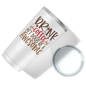 Drink Coffee Pet Dogs Be a Awesome on Dogs 20oz Tumbler