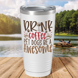 Drink Coffee Pet Dogs Be a Awesome on Dogs 20oz Tumbler