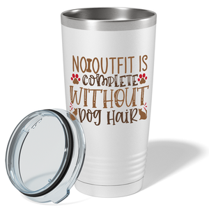No Outfit Is Complete Without Dog Hair on Dogs 20oz Tumbler