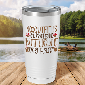 No Outfit Is Complete Without Dog Hair on Dogs 20oz Tumbler