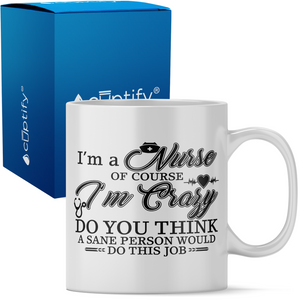 I'm a Nurse of Course I'm Crazy 11oz Ceramic Coffee Mug