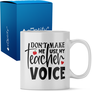 Don't Make Me Use My Teacher Voice 11oz Ceramic Coffee Mug