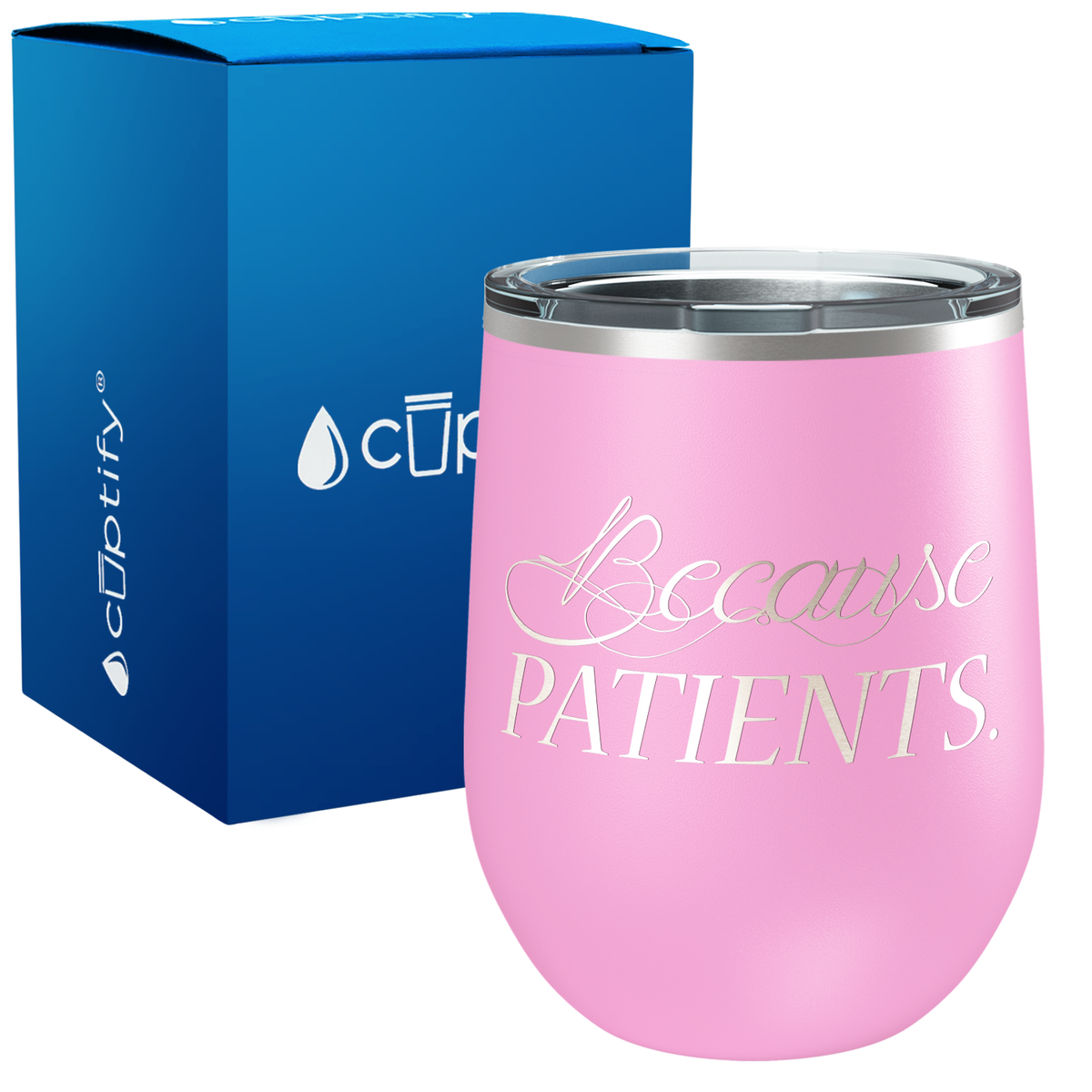 Because Patients Funny Nurse, Doctor, Dentist 12oz Stemless Wine Tumbler