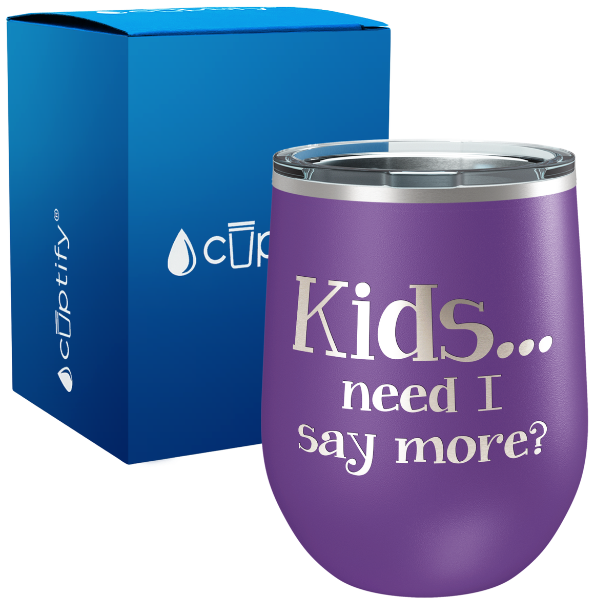 Kids, Need I Say More 12oz Stemless Wine Tumbler