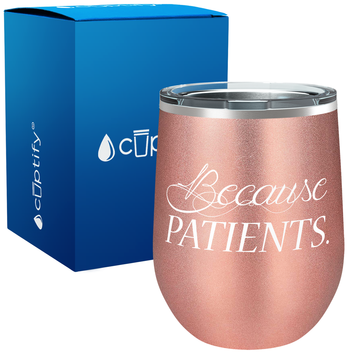 Because Patients Funny Nurse, Doctor, Dentist 12oz Stemless Wine Tumbler