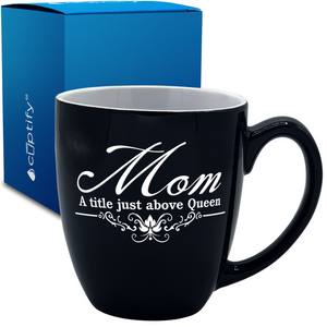 Mom a Title just Above Queen 16oz Personalized Bistro Coffee Mug