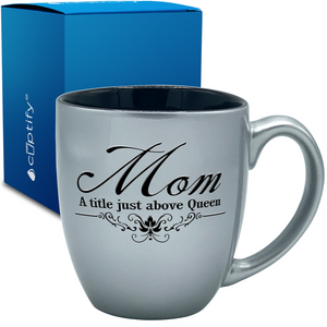 Mom a Title just Above Queen 16oz Personalized Bistro Coffee Mug