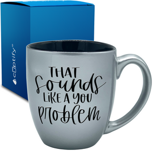 That Sounds like a Your Problem 16oz Personalized Bistro Coffee Mug