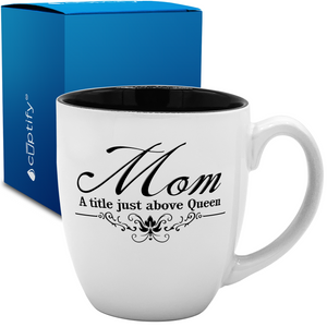 Mom a Title just Above Queen 16oz Personalized Bistro Coffee Mug