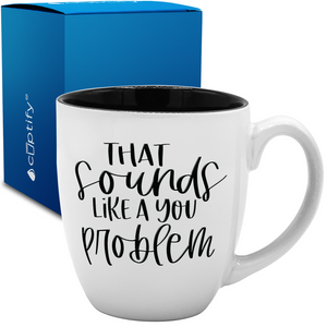 That Sounds like a Your Problem 16oz Personalized Bistro Coffee Mug