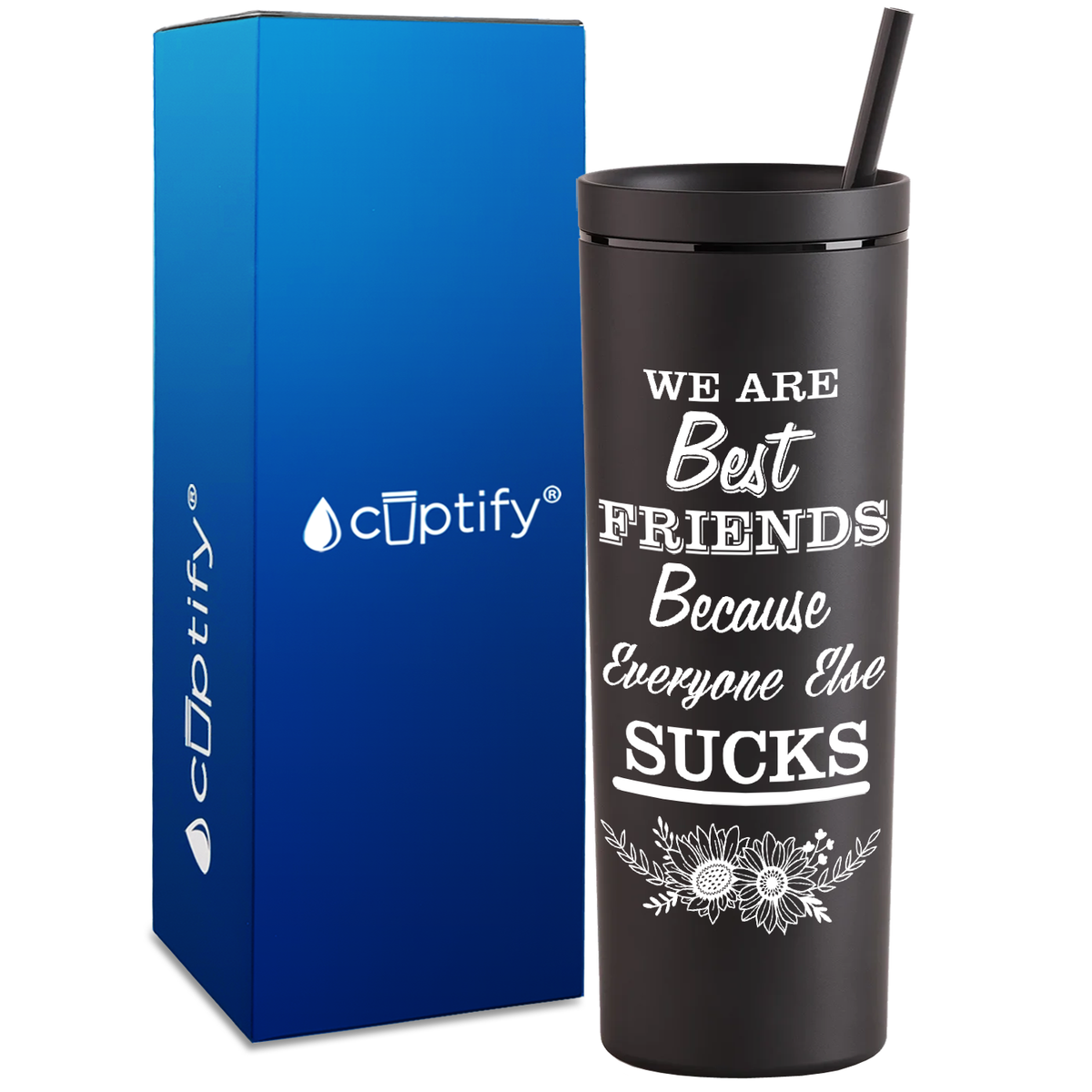 Flowers Best Friends Because Everyone Else Sucks  on 18oz Acrylic Skinny Tumbler