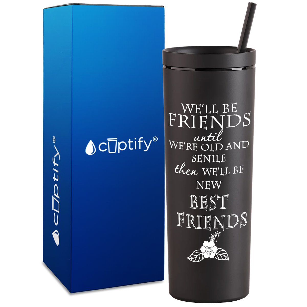 We'll be Friends until we're Old and Senile on 18oz Acrylic Skinny Tumbler