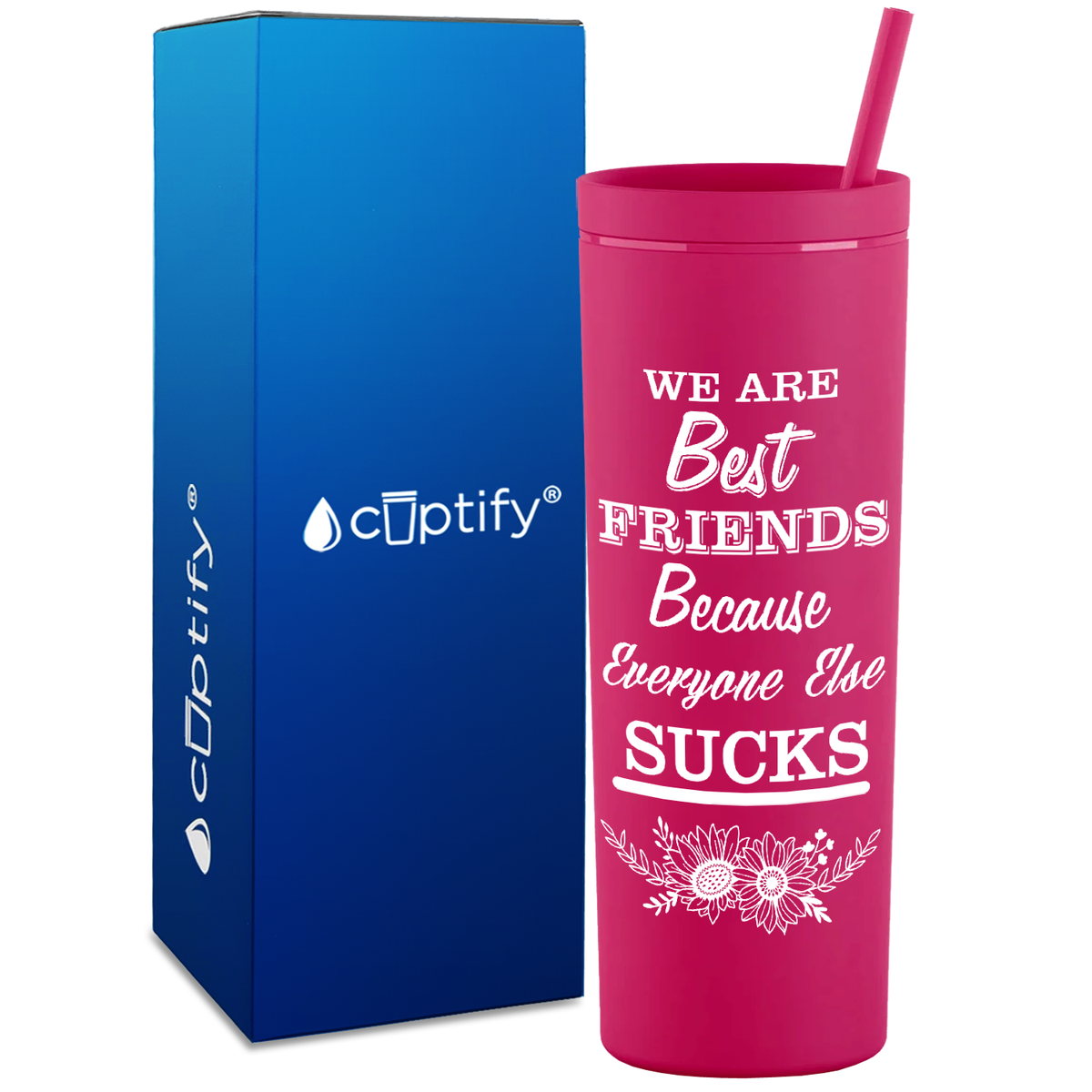Flowers Best Friends Because Everyone Else Sucks  on 18oz Acrylic Skinny Tumbler