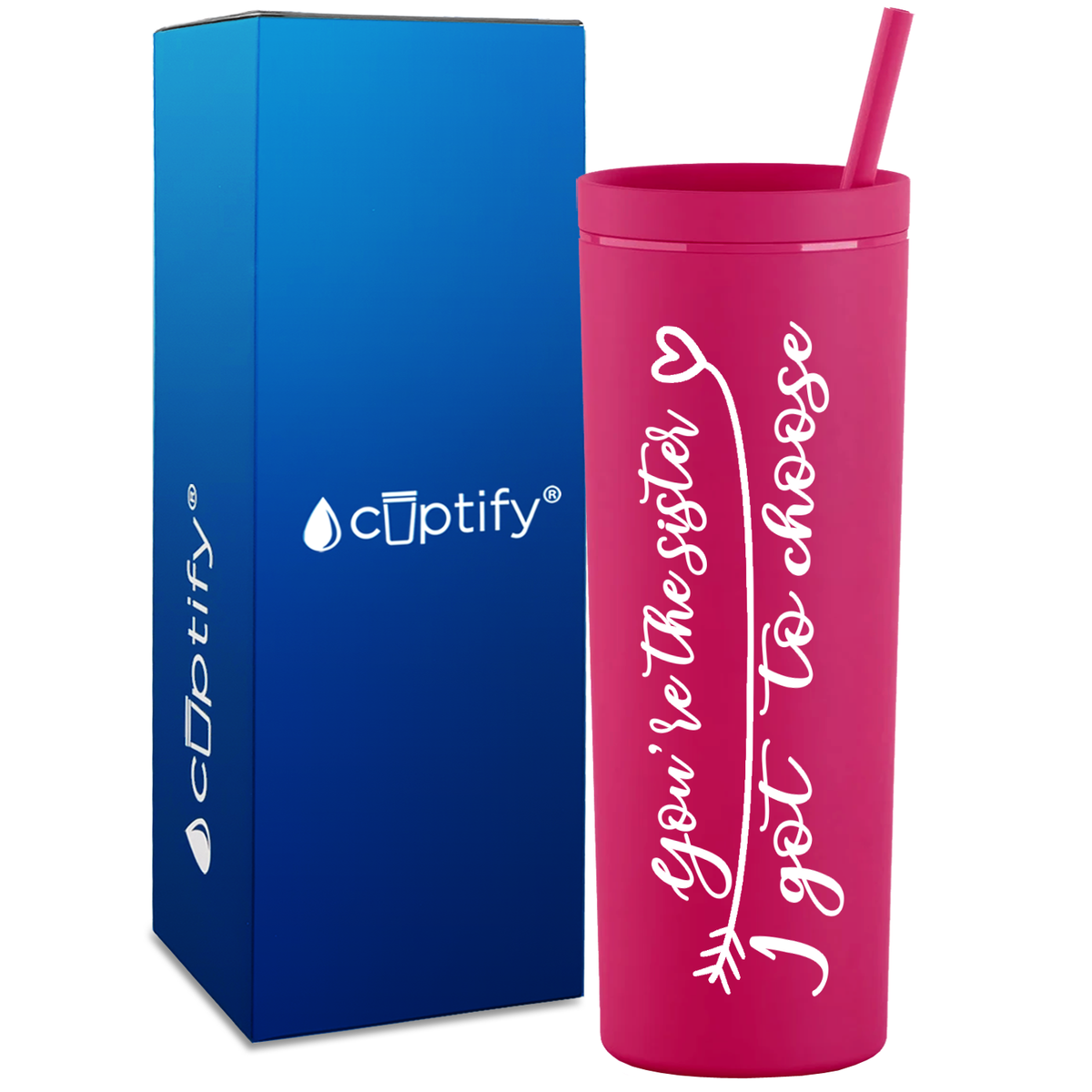 You're the Sister I Got to Choose on 18oz Acrylic Skinny Tumbler