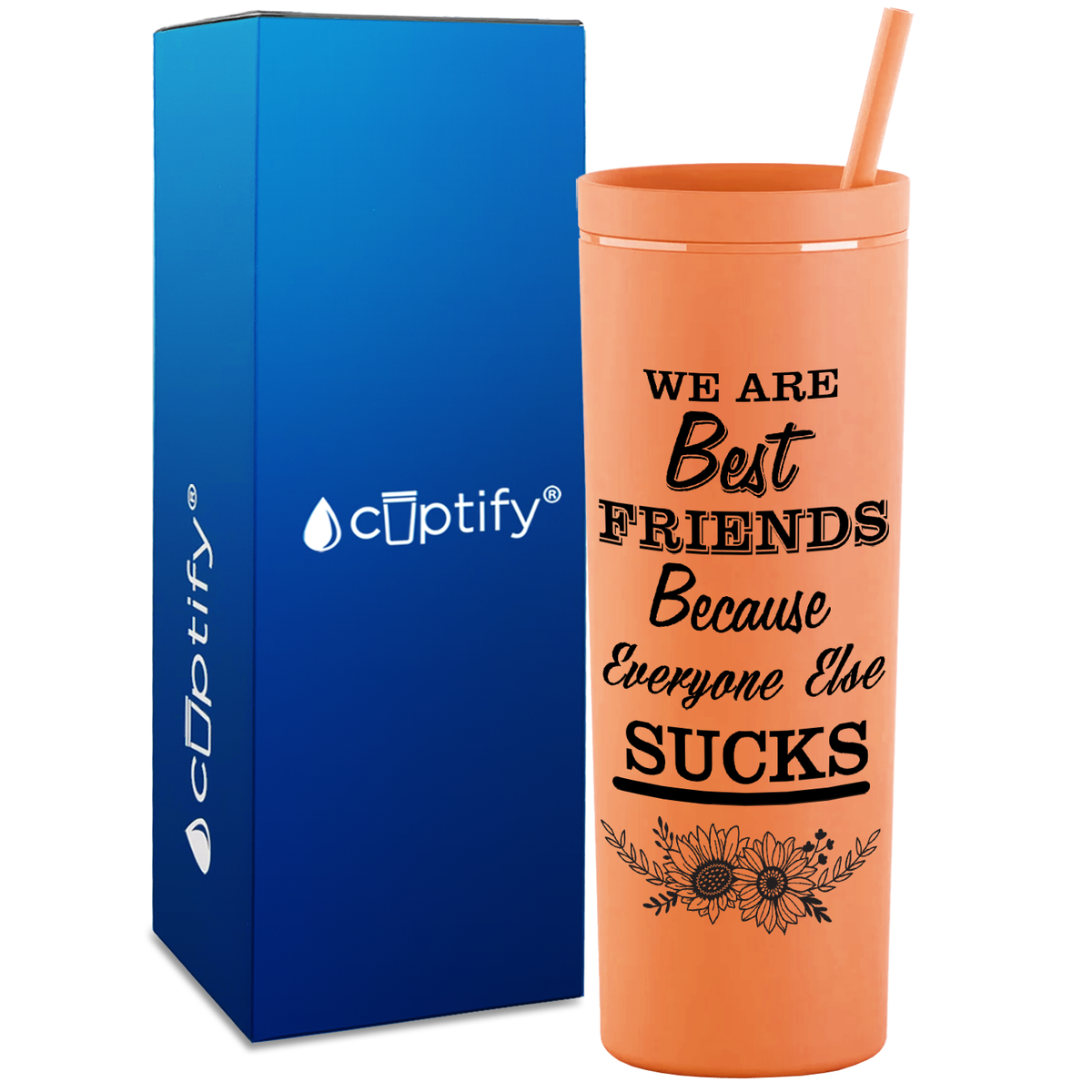 Flowers Best Friends Because Everyone Else Sucks  on 18oz Acrylic Skinny Tumbler